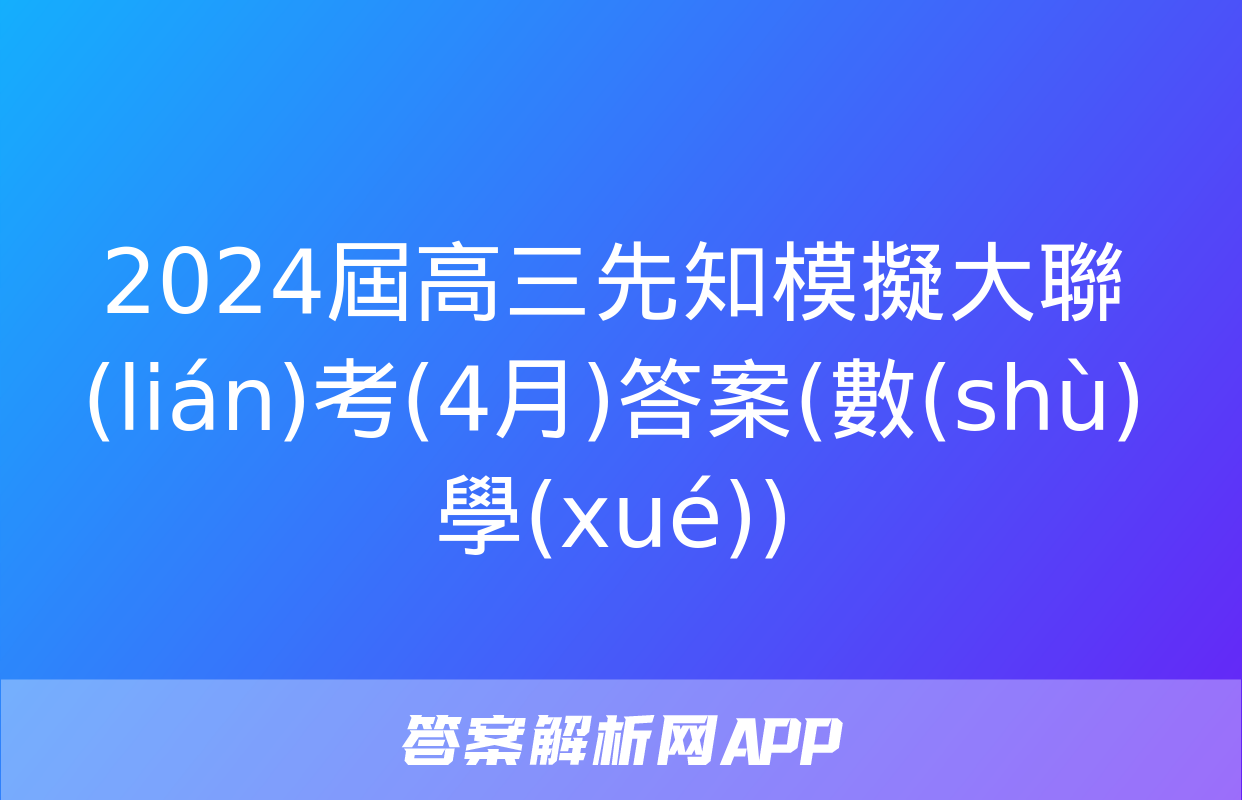 2024屆高三先知模擬大聯(lián)考(4月)答案(數(shù)學(xué))