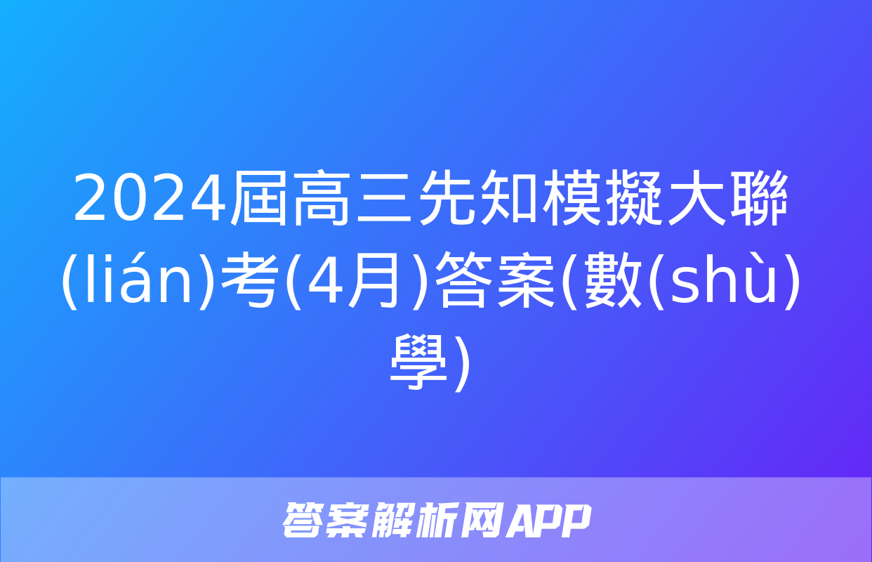 2024屆高三先知模擬大聯(lián)考(4月)答案(數(shù)學)