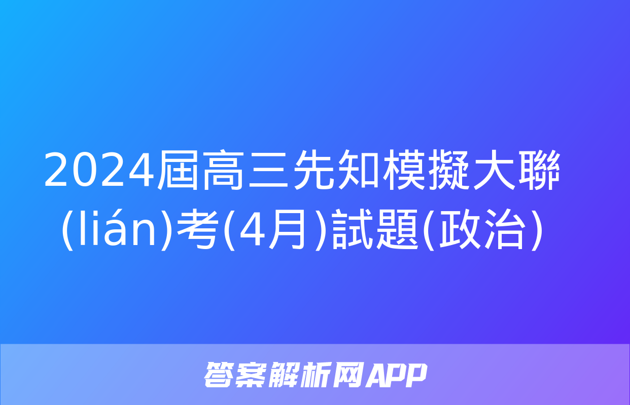 2024屆高三先知模擬大聯(lián)考(4月)試題(政治)