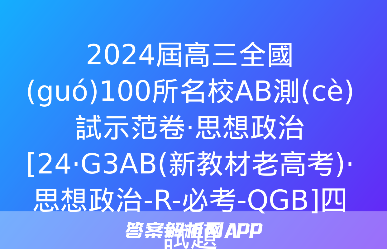 2024屆高三全國(guó)100所名校AB測(cè)試示范卷·思想政治[24·G3AB(新教材老高考)·思想政治-R-必考-QGB]四試題