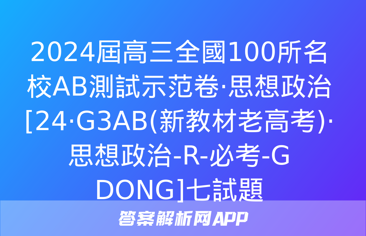 2024屆高三全國100所名校AB測試示范卷·思想政治[24·G3AB(新教材老高考)·思想政治-R-必考-G DONG]七試題