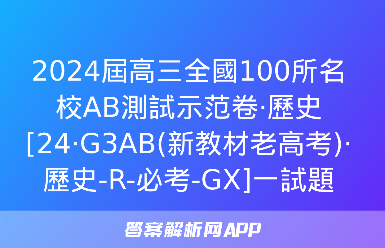 2024屆高三全國100所名校AB測試示范卷·歷史[24·G3AB(新教材老高考)·歷史-R-必考-GX]一試題