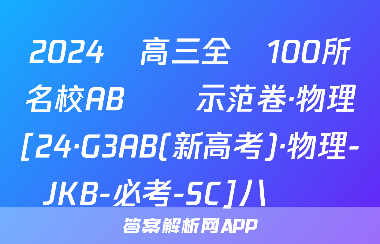 2024屆高三全國100所名校AB測試示范卷·物理[24·G3AB(新高考)·物理-JKB-必考-SC]八試題