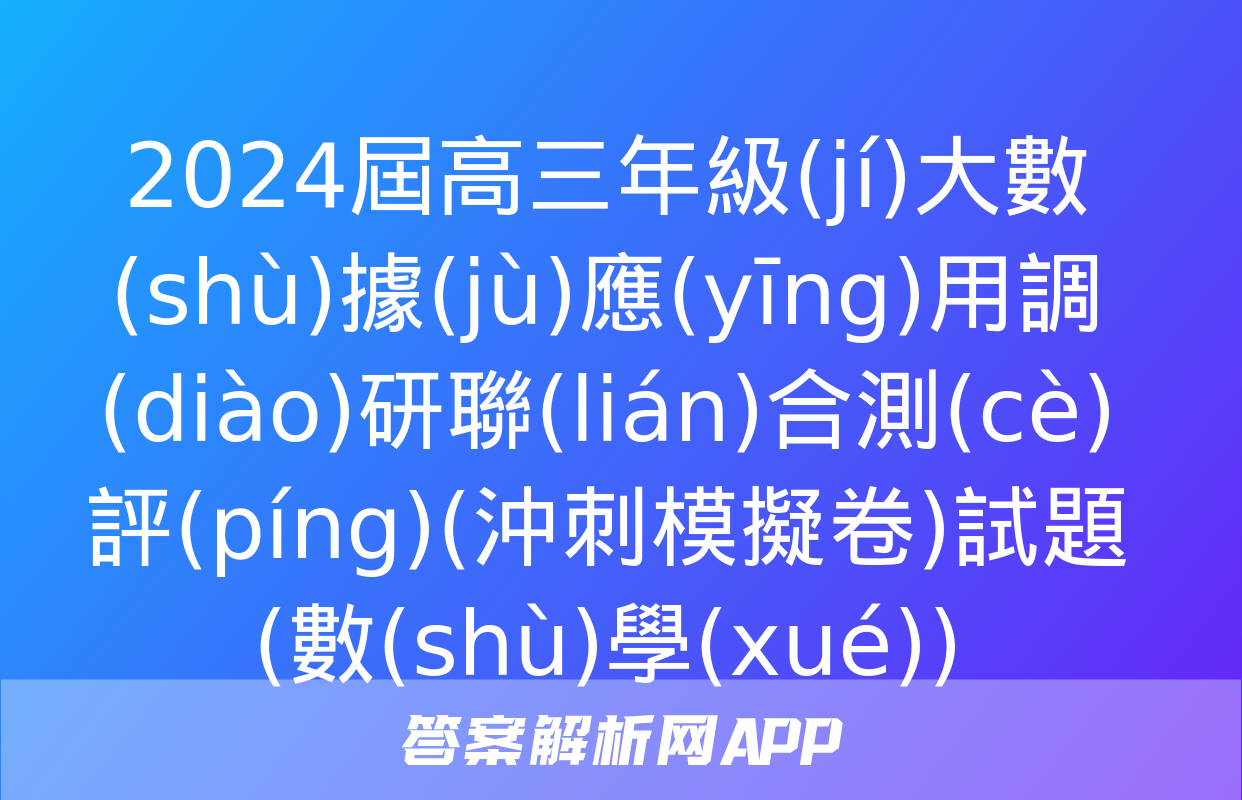 2024屆高三年級(jí)大數(shù)據(jù)應(yīng)用調(diào)研聯(lián)合測(cè)評(píng)(沖刺模擬卷)試題(數(shù)學(xué))