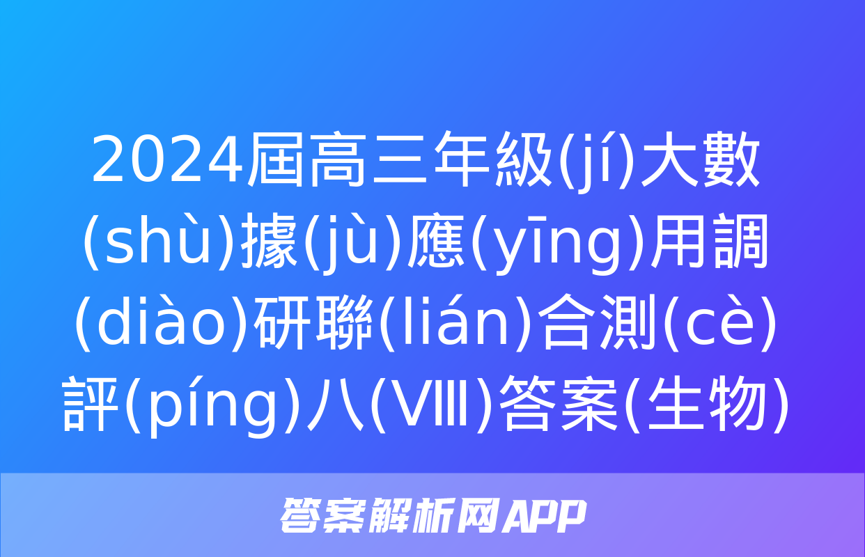 2024屆高三年級(jí)大數(shù)據(jù)應(yīng)用調(diào)研聯(lián)合測(cè)評(píng)八(Ⅷ)答案(生物)