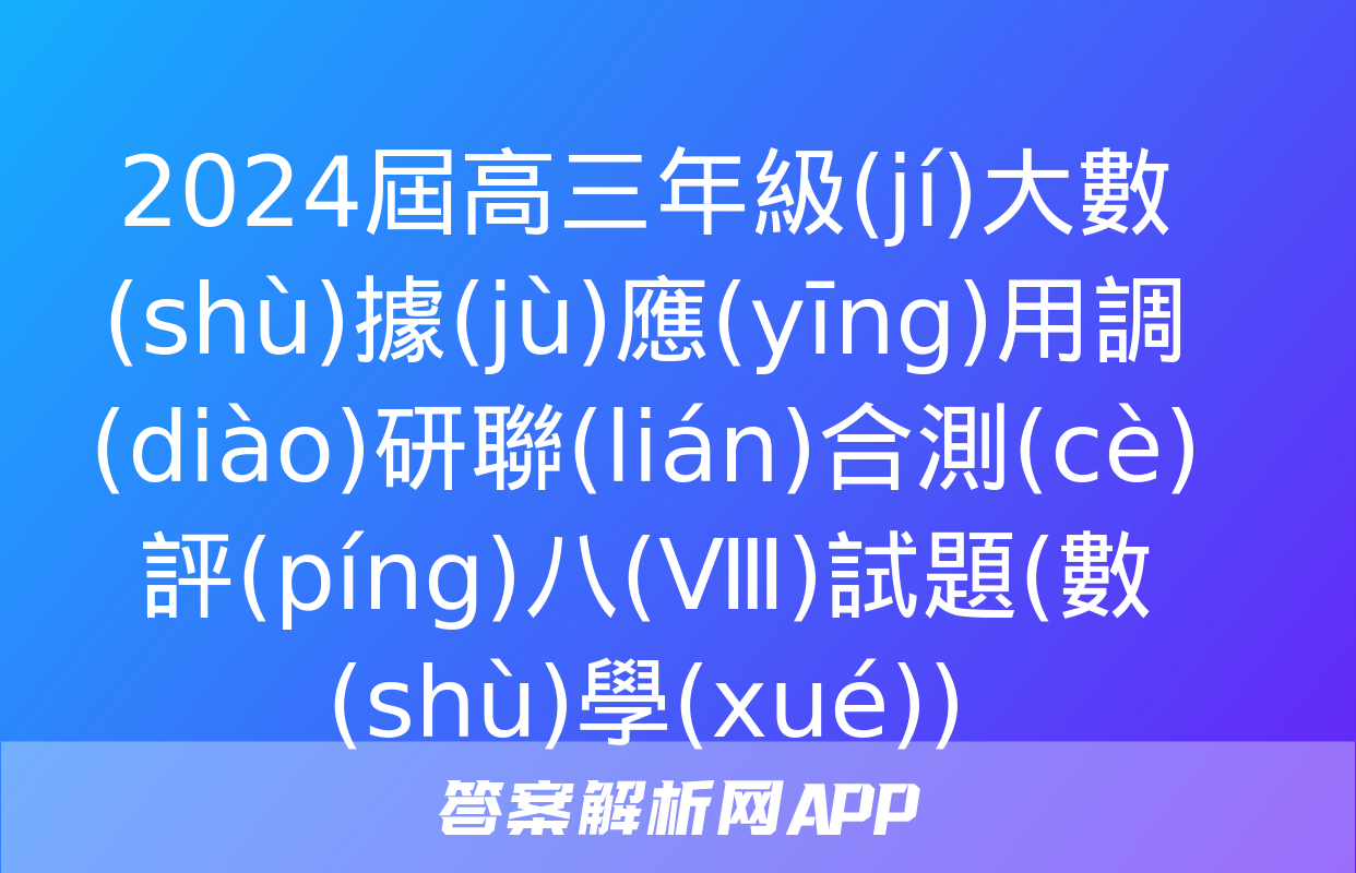 2024屆高三年級(jí)大數(shù)據(jù)應(yīng)用調(diào)研聯(lián)合測(cè)評(píng)八(Ⅷ)試題(數(shù)學(xué))