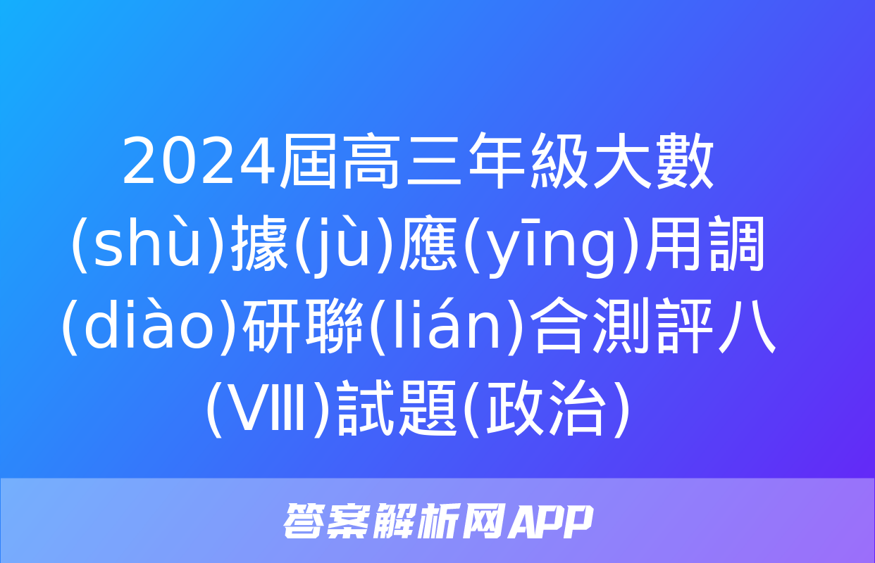 2024屆高三年級大數(shù)據(jù)應(yīng)用調(diào)研聯(lián)合測評八(Ⅷ)試題(政治)