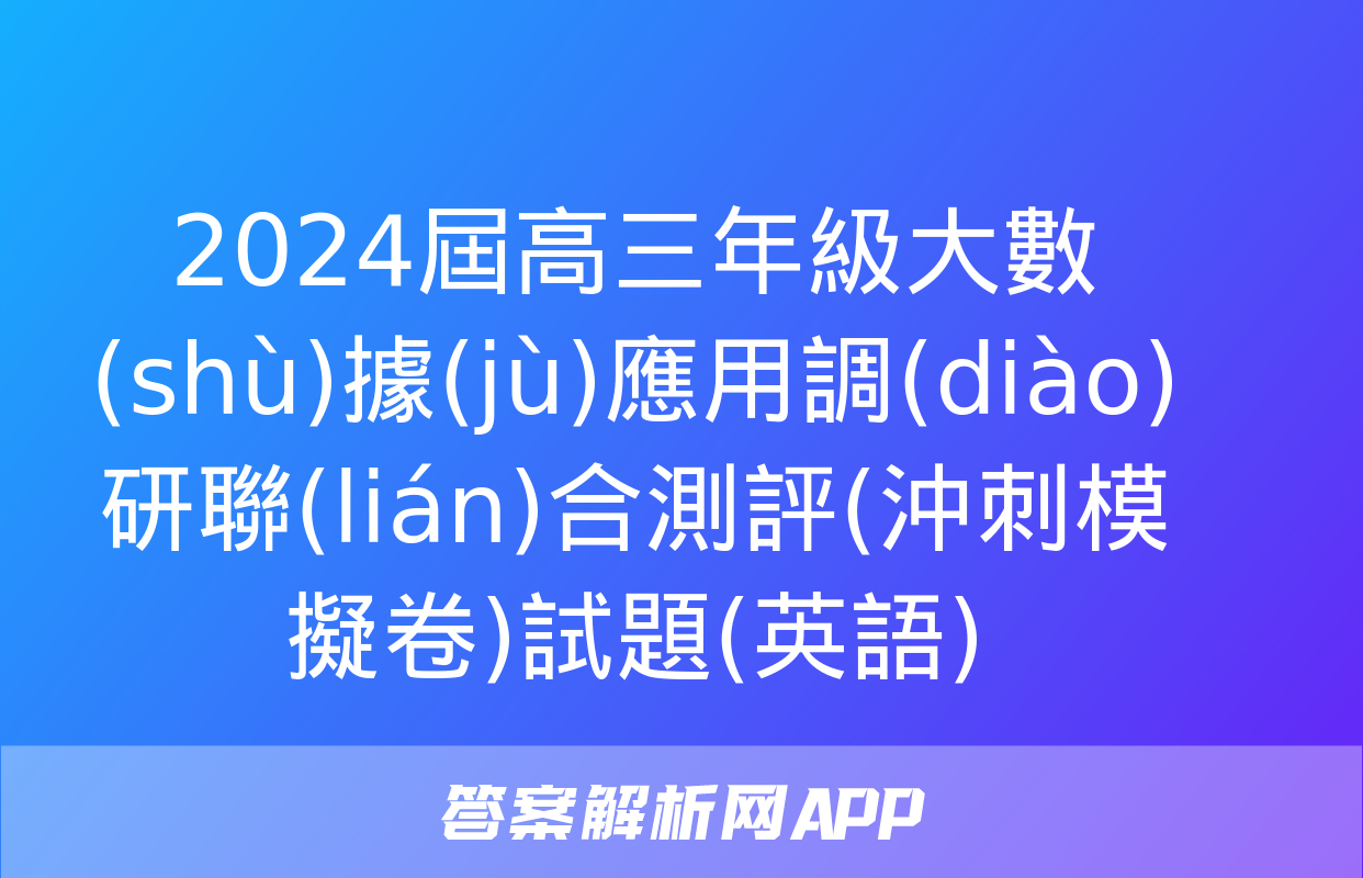 2024屆高三年級大數(shù)據(jù)應用調(diào)研聯(lián)合測評(沖刺模擬卷)試題(英語)