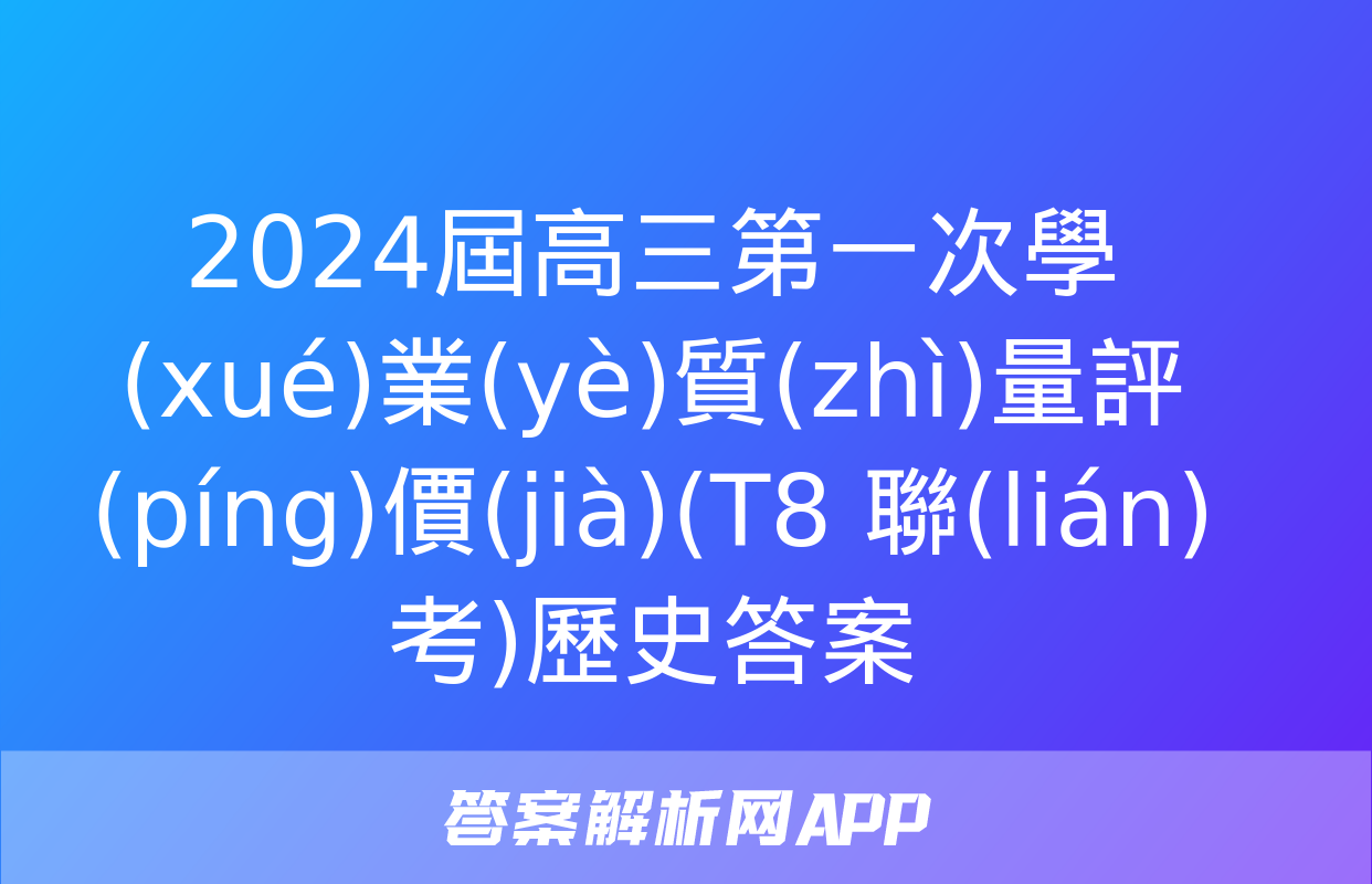 2024屆高三第一次學(xué)業(yè)質(zhì)量評(píng)價(jià)(T8 聯(lián)考)歷史答案