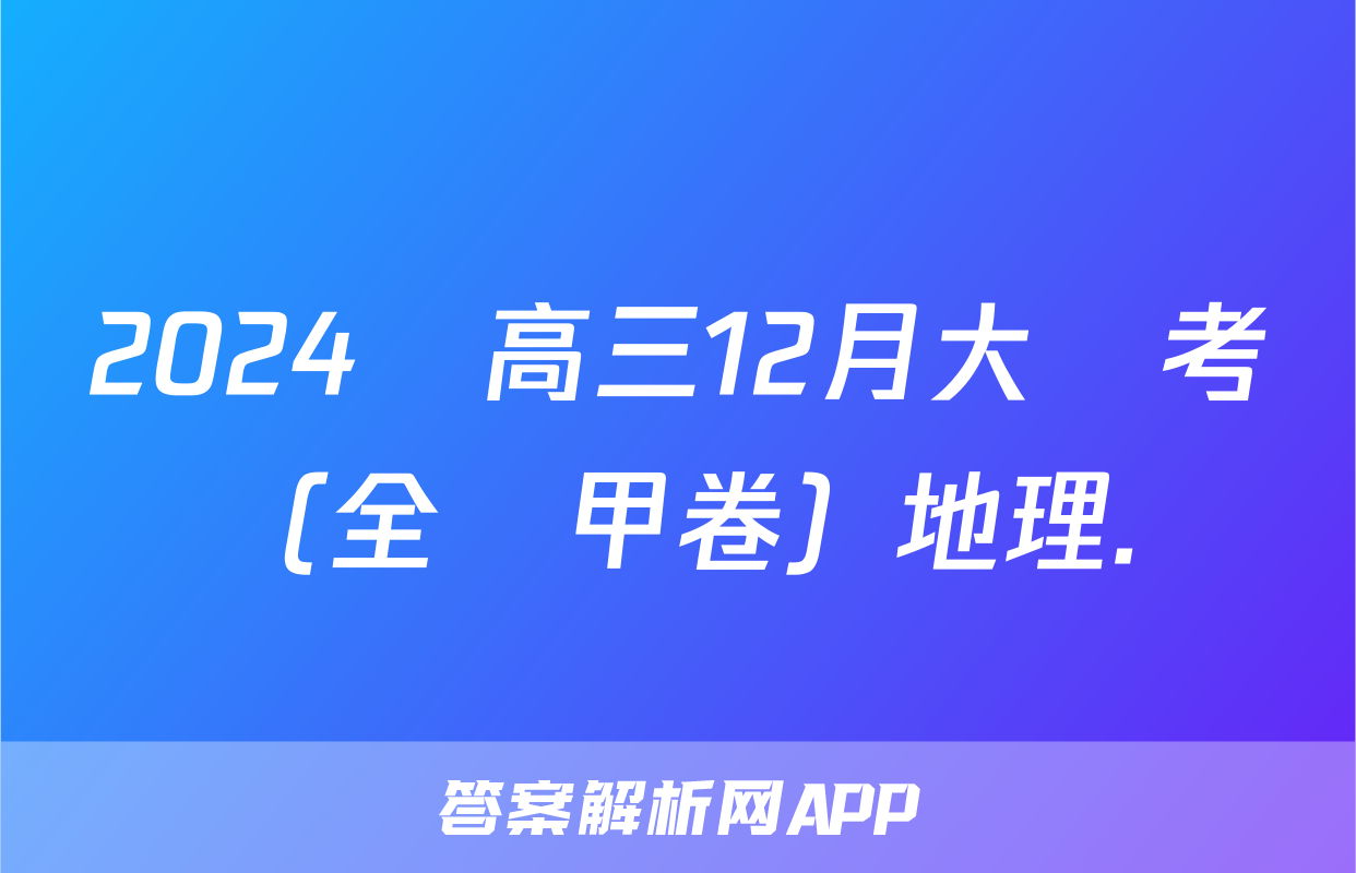 2024屆高三12月大聯考（全國甲卷）地理.