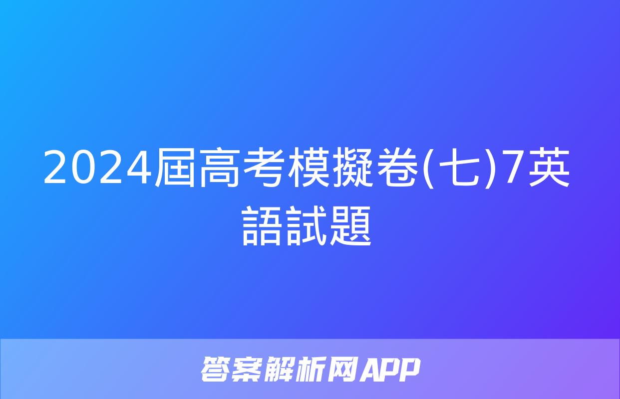 2024屆高考模擬卷(七)7英語試題