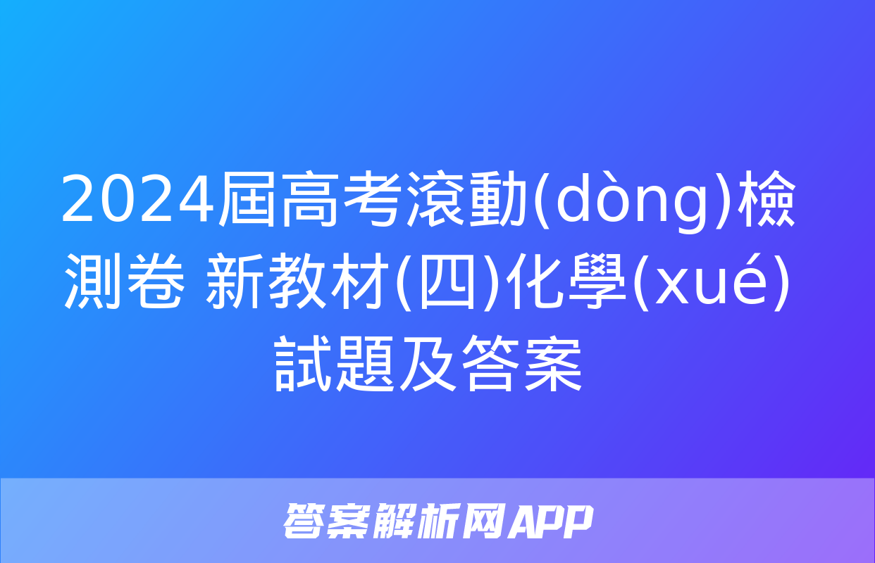 2024屆高考滾動(dòng)檢測卷 新教材(四)化學(xué)試題及答案