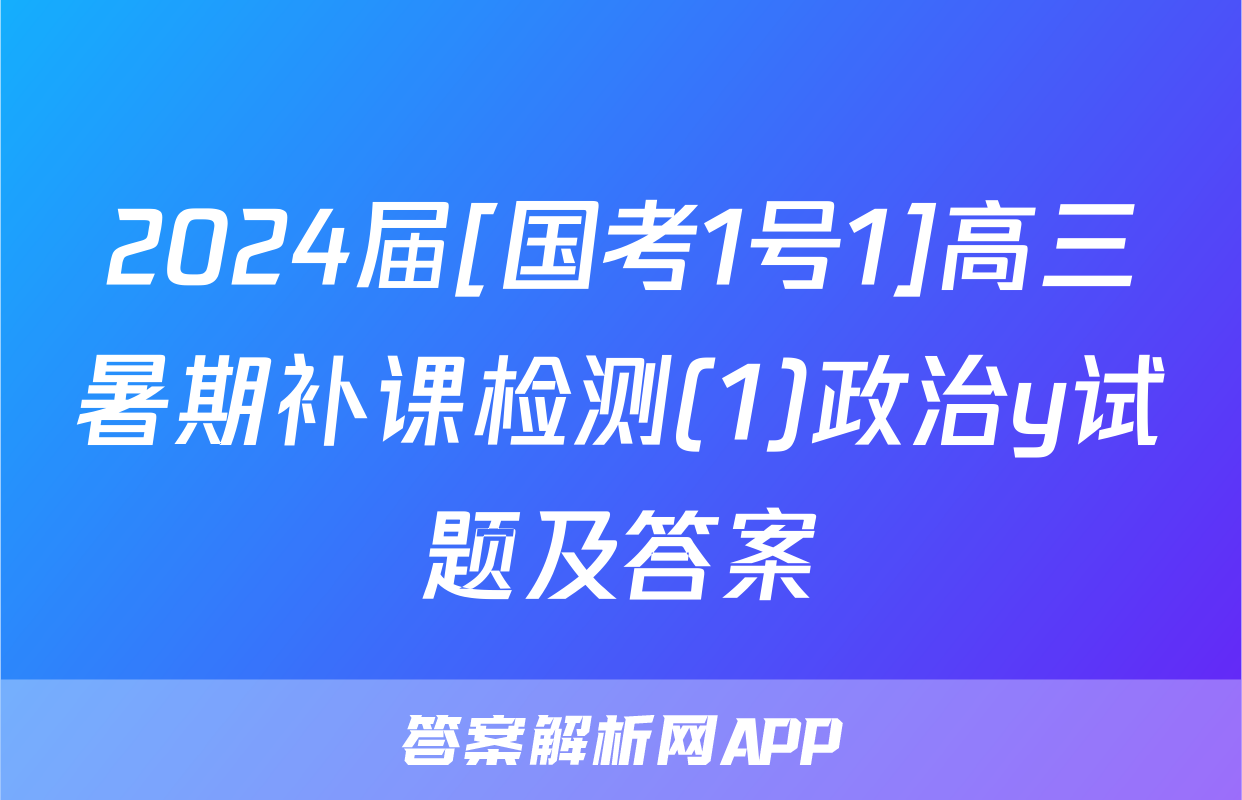 2024届[国考1号1]高三暑期补课检测(1)政治y试题及答案