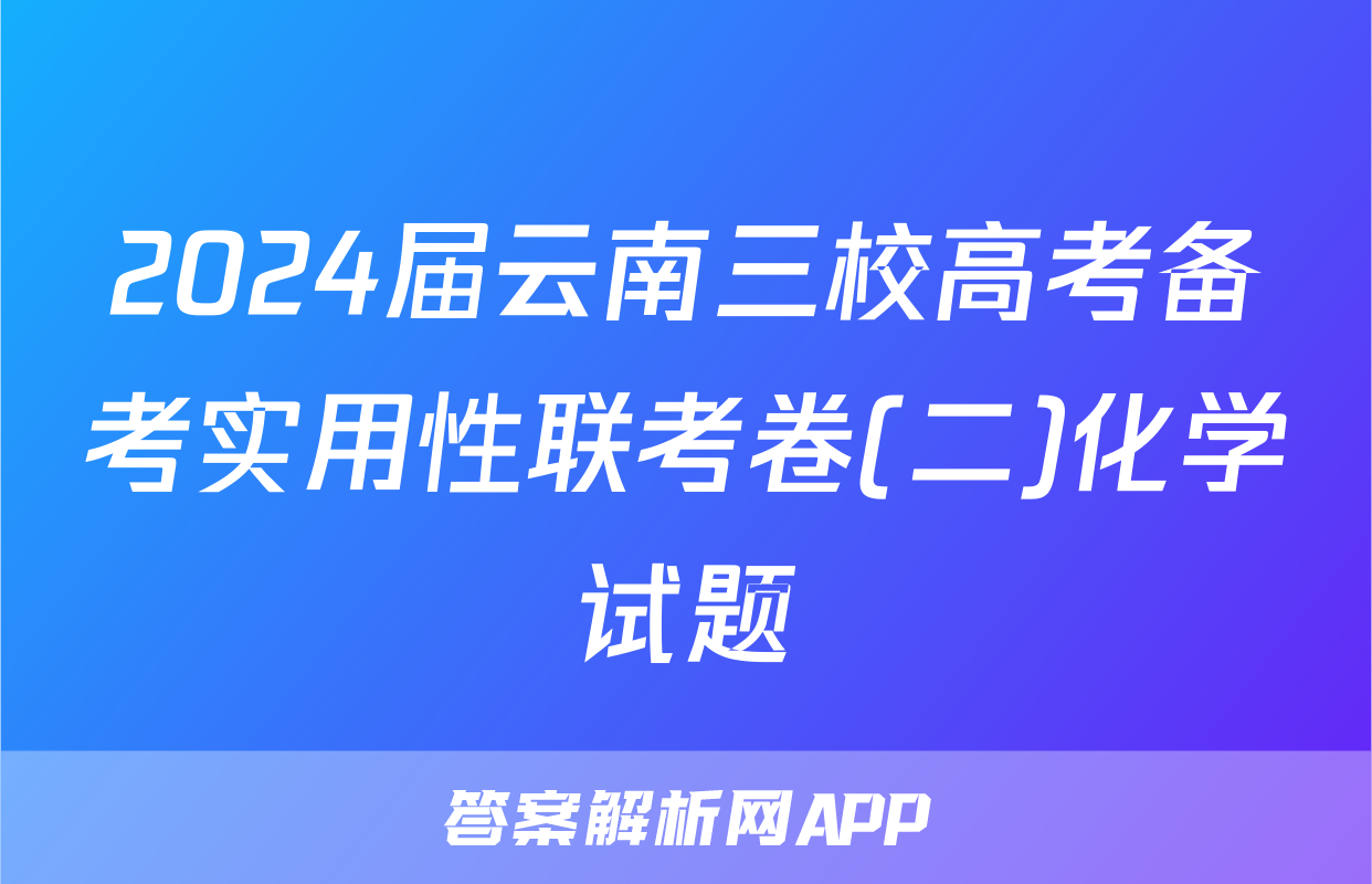 2024届云南三校高考备考实用性联考卷(二)化学试题
