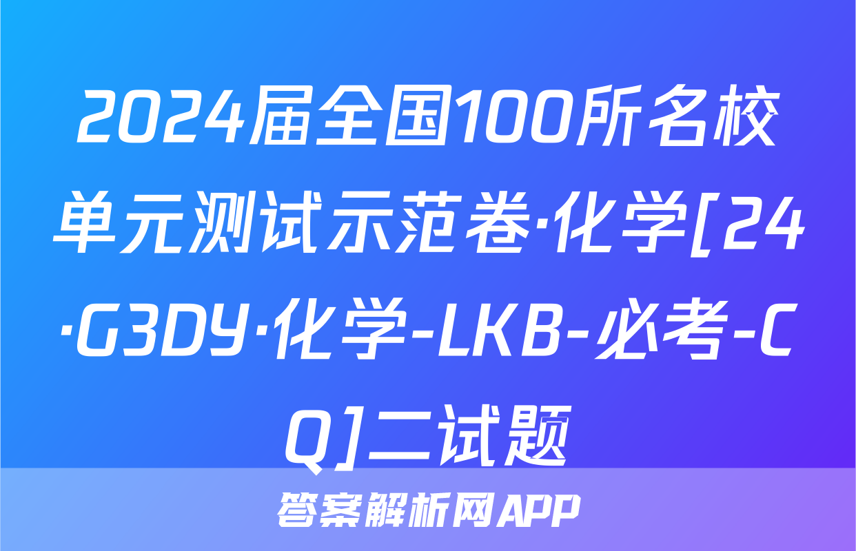 2024届全国100所名校单元测试示范卷·化学[24·G3DY·化学-LKB-必考-CQ]二试题