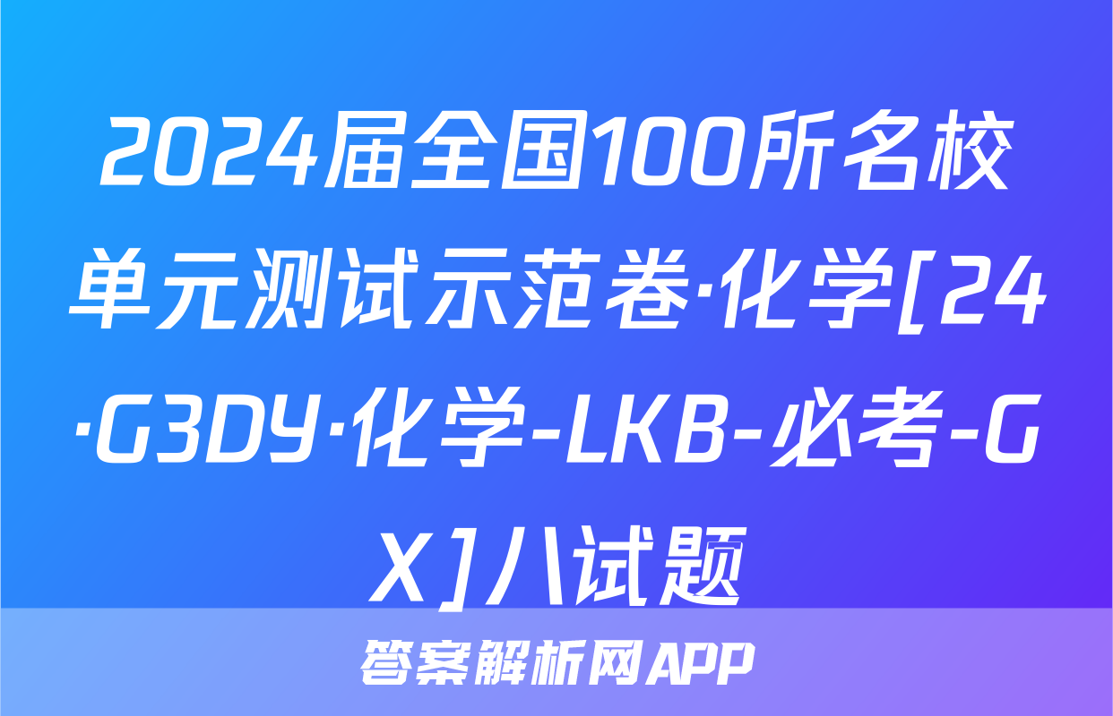 2024届全国100所名校单元测试示范卷·化学[24·G3DY·化学-LKB-必考-GX]八试题