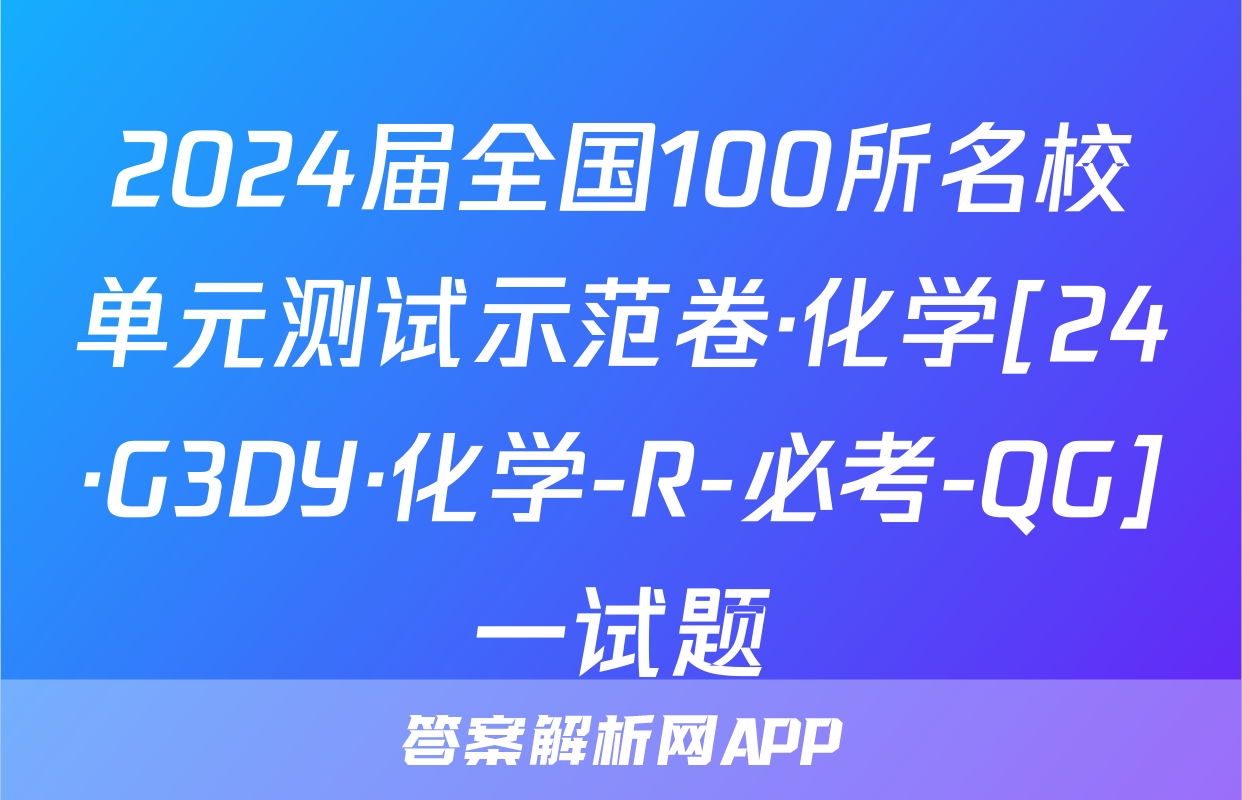 2024届全国100所名校单元测试示范卷·化学[24·G3DY·化学-R-必考-QG]一试题