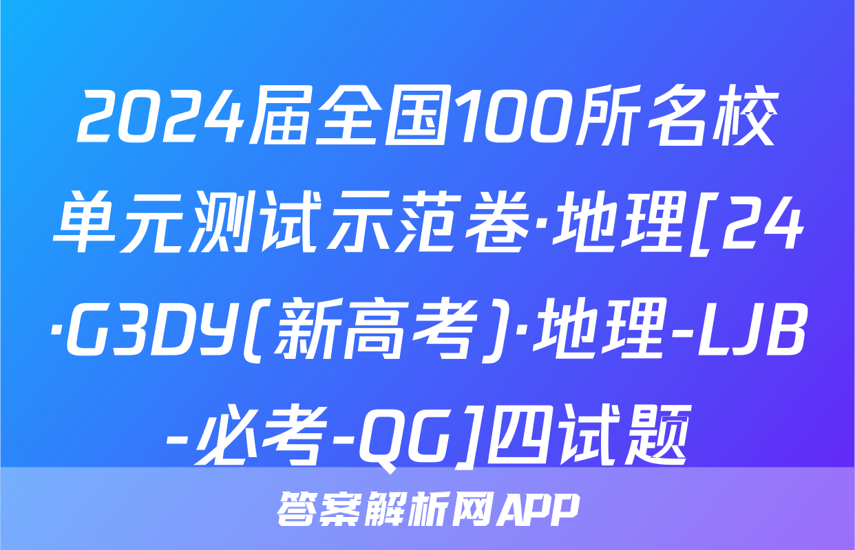 2024届全国100所名校单元测试示范卷·地理[24·G3DY(新高考)·地理-LJB-必考-QG]四试题