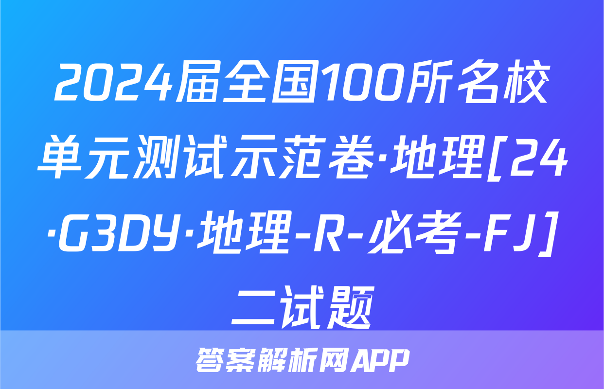2024届全国100所名校单元测试示范卷·地理[24·G3DY·地理-R-必考-FJ]二试题