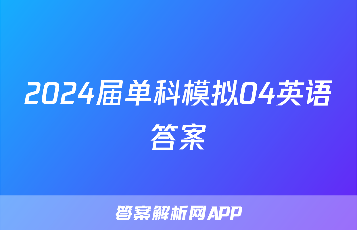 2024届单科模拟04英语答案