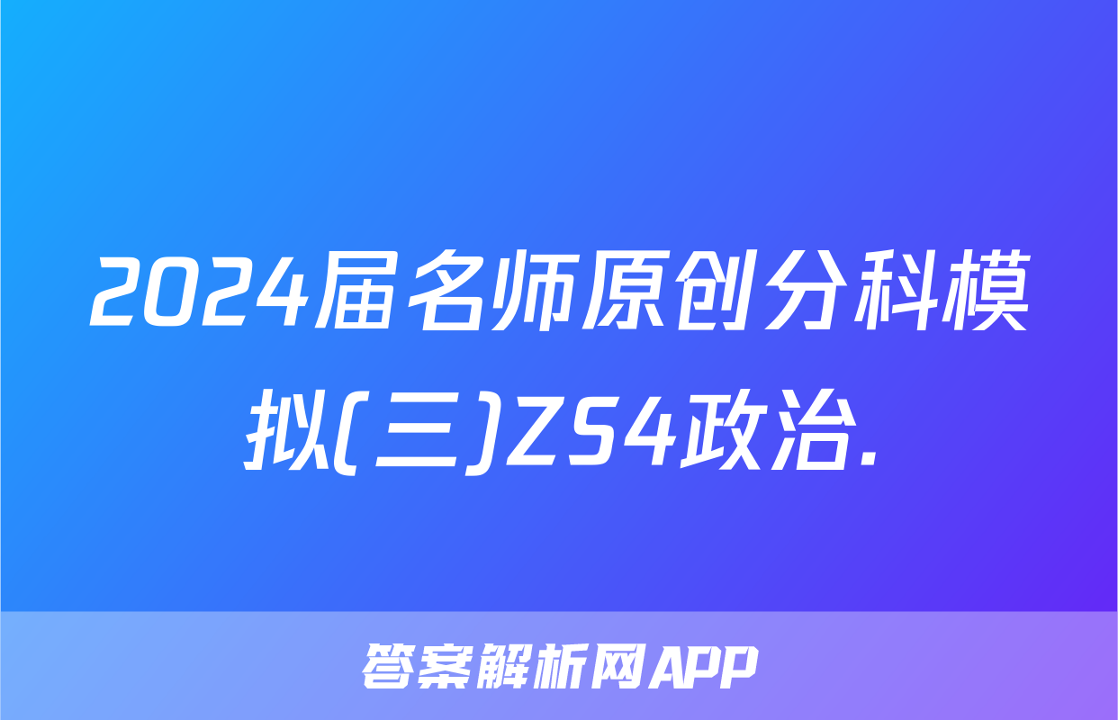 2024届名师原创分科模拟(三)ZS4政治.