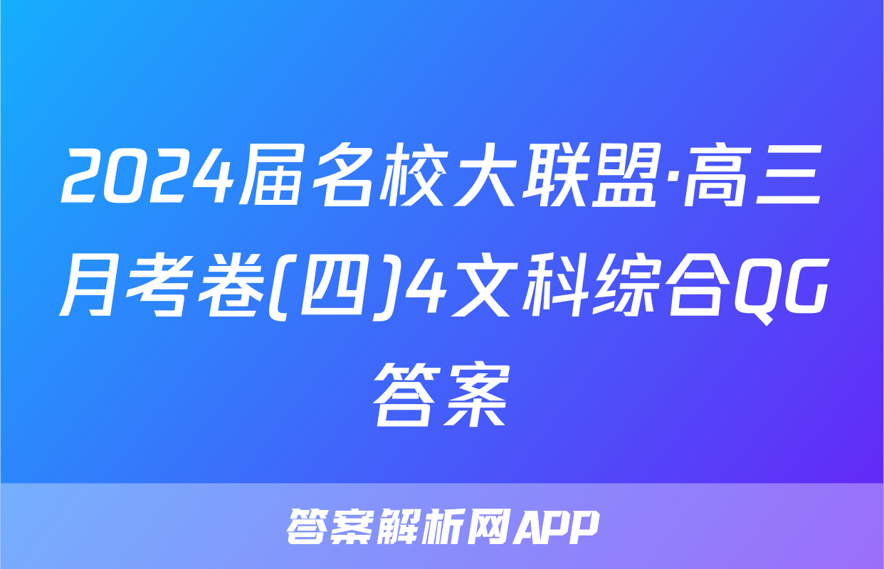 2024届名校大联盟·高三月考卷(四)4文科综合QG答案