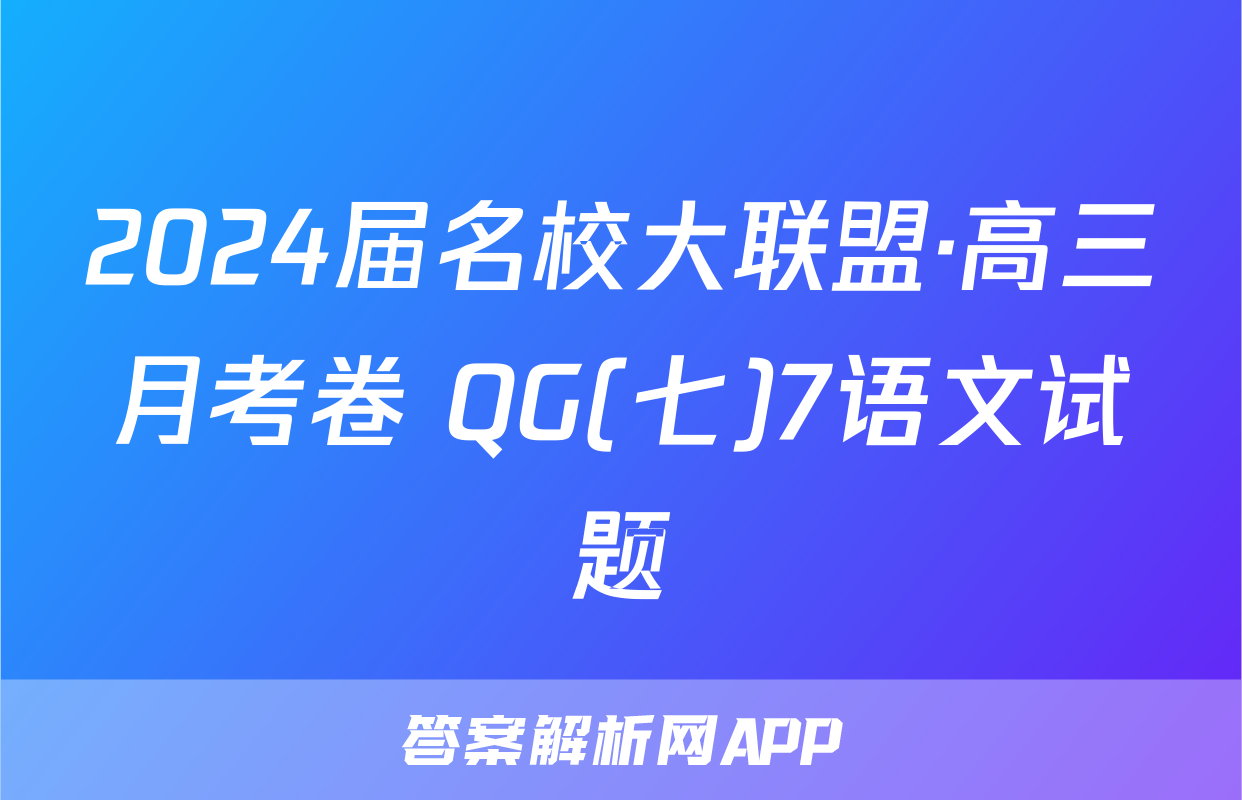 2024届名校大联盟·高三月考卷 QG(七)7语文试题