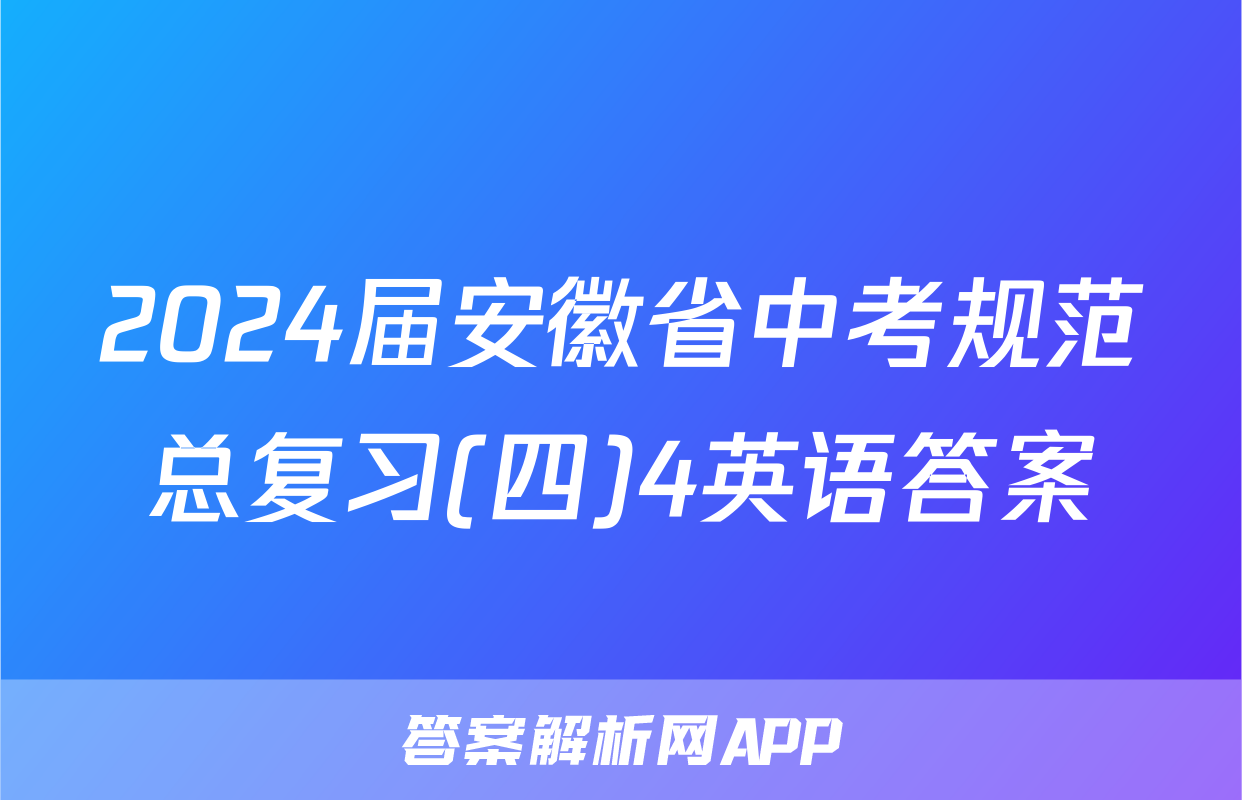 2024届安徽省中考规范总复习(四)4英语答案