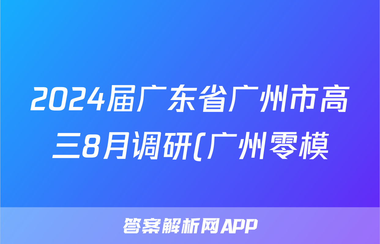 2024届广东省广州市高三8月调研(广州零模)数学考试试题及答案