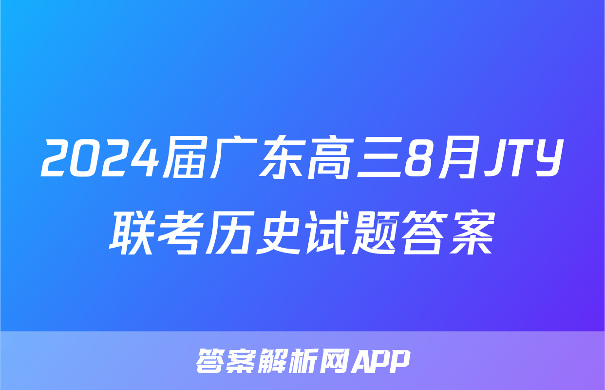2024届广东高三8月JTY联考历史试题答案