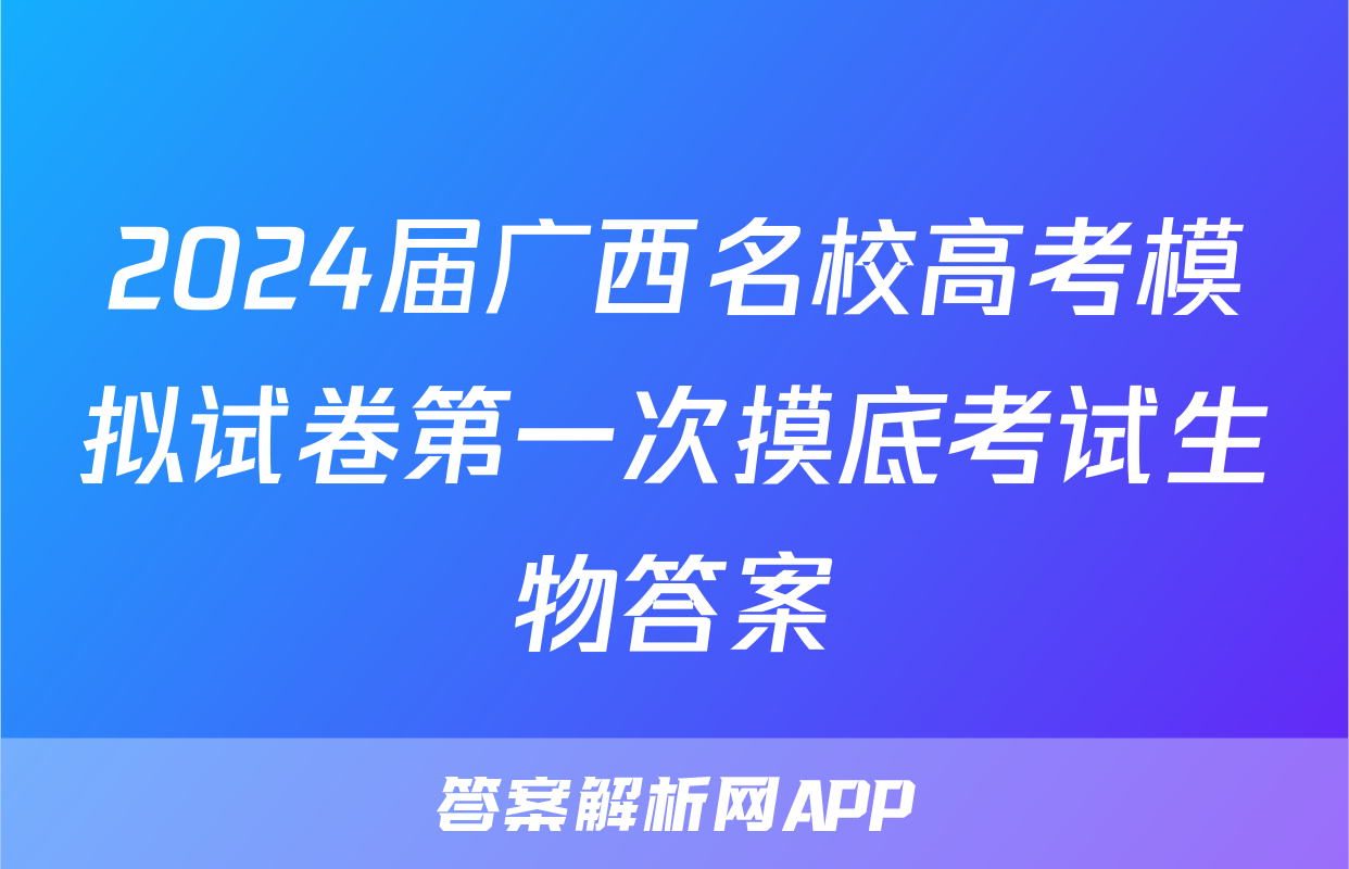 2024届广西名校高考模拟试卷第一次摸底考试生物答案