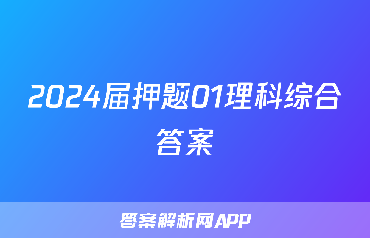 2024届押题01理科综合答案