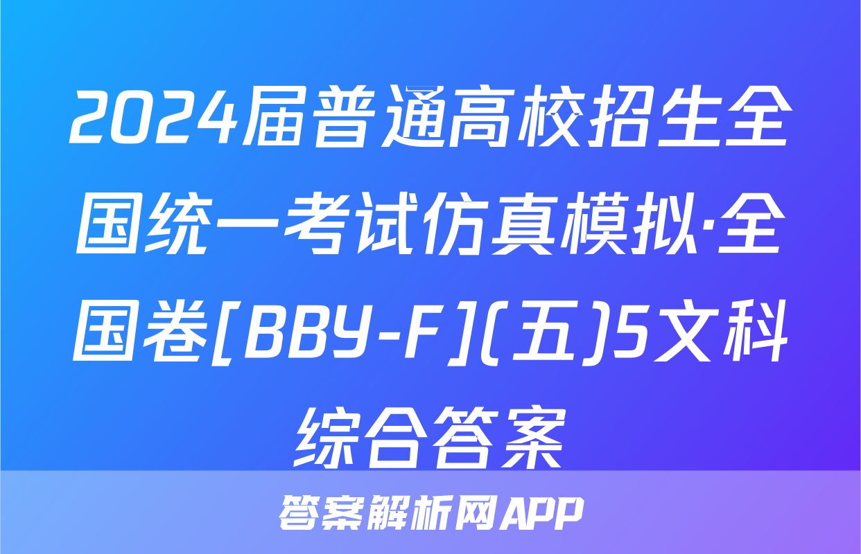 2024届普通高校招生全国统一考试仿真模拟·全国卷[BBY-F](五)5文科综合答案