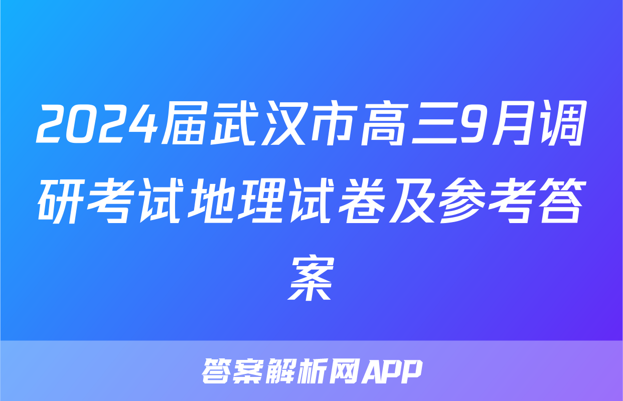 2024届武汉市高三9月调研考试地理试卷及参考答案