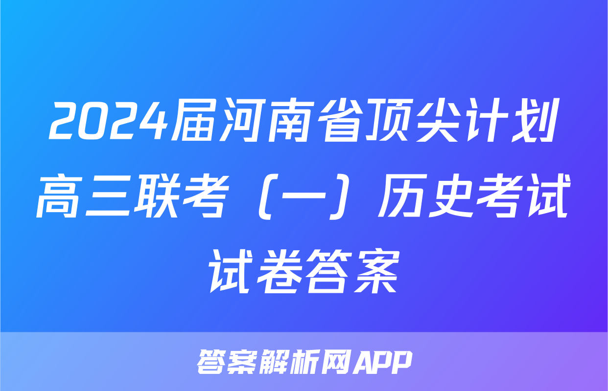 2024届河南省顶尖计划高三联考（一）历史考试试卷答案