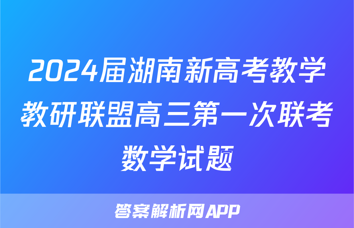 2024届湖南新高考教学教研联盟高三第一次联考数学试题