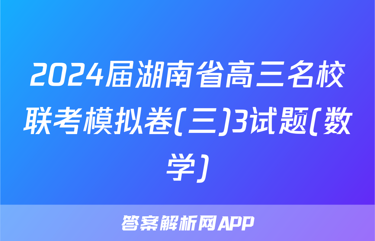 2024届湖南省高三名校联考模拟卷(三)3试题(数学)
