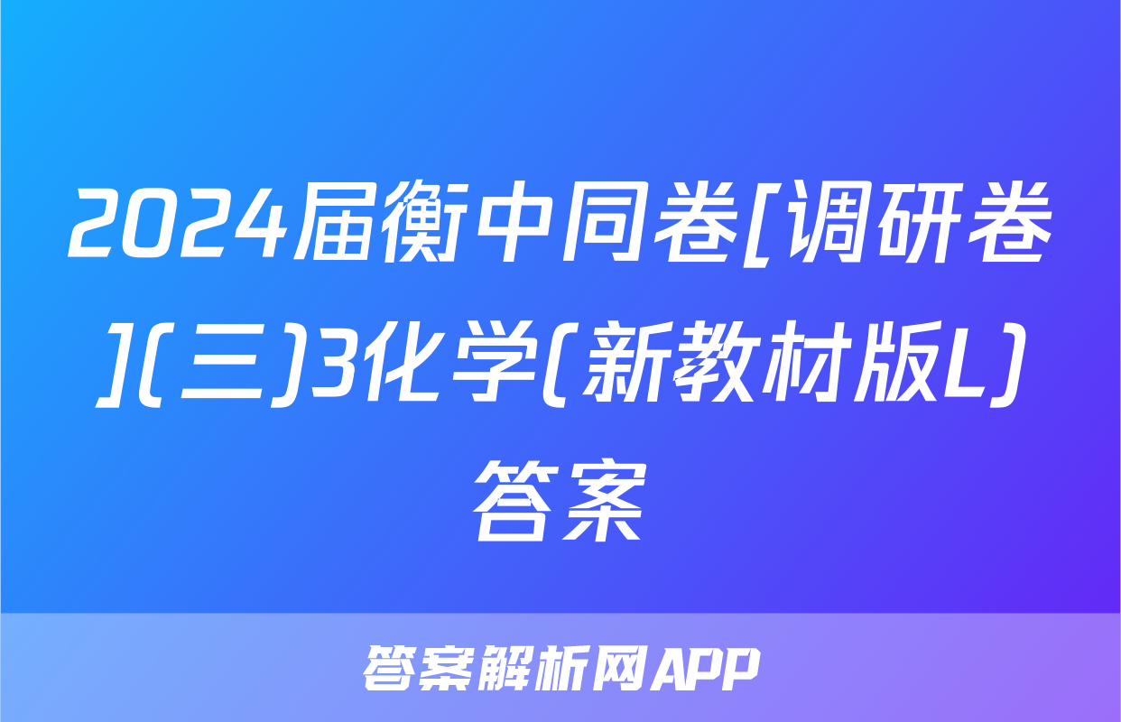2024届衡中同卷[调研卷](三)3化学(新教材版L)答案