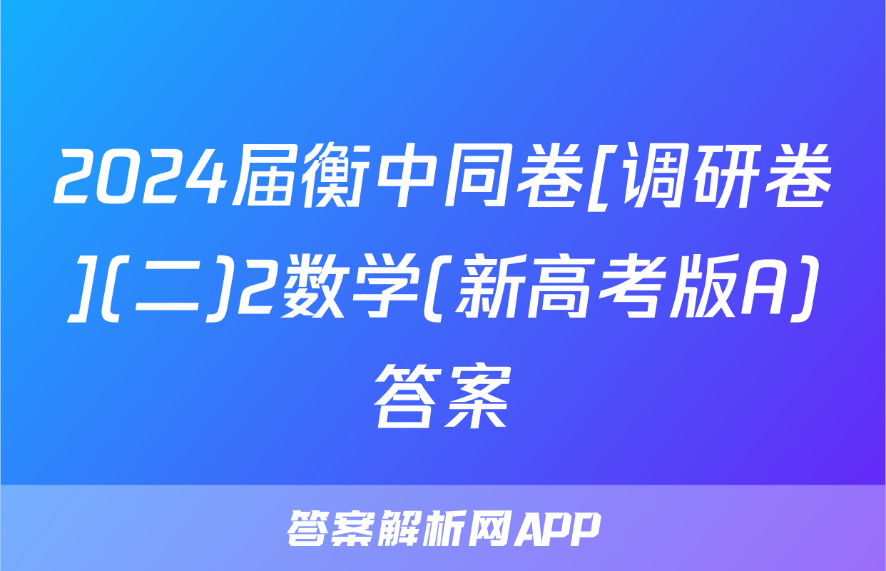2024届衡中同卷[调研卷](二)2数学(新高考版A)答案