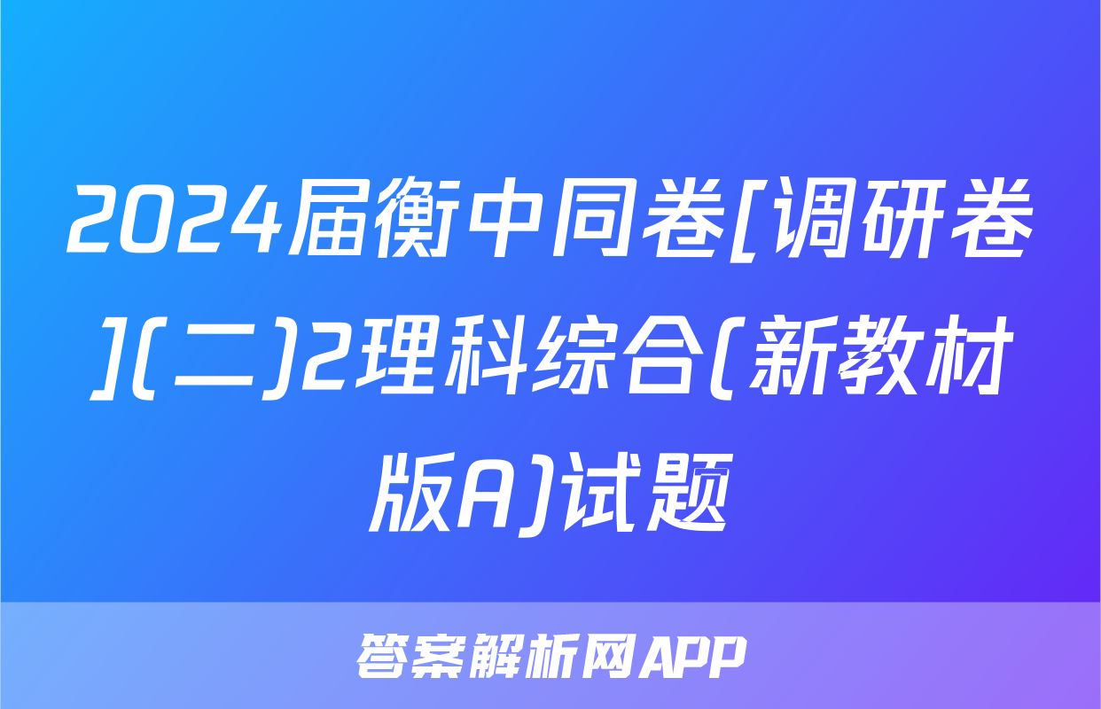 2024届衡中同卷[调研卷](二)2理科综合(新教材版A)试题