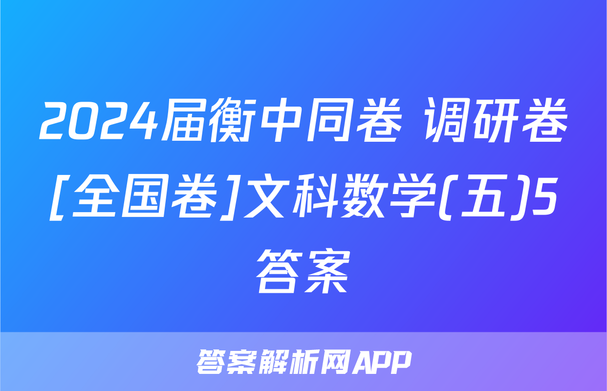 2024届衡中同卷 调研卷[全国卷]文科数学(五)5答案
