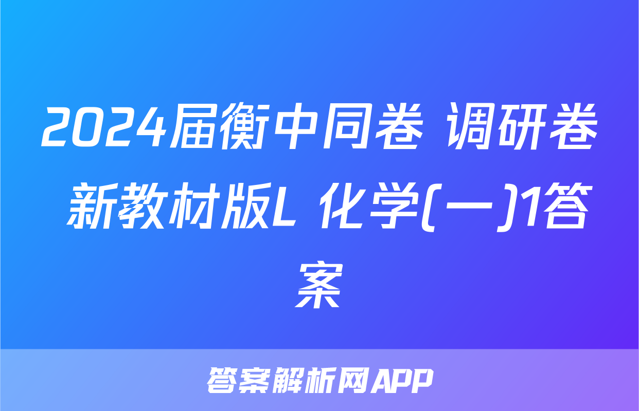 2024届衡中同卷 调研卷 新教材版L 化学(一)1答案