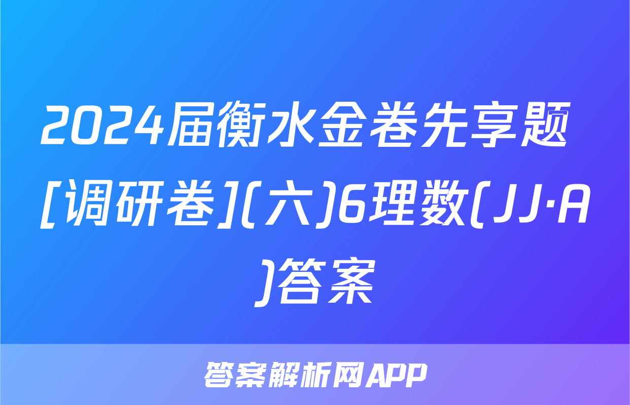 2024届衡水金卷先享题 [调研卷](六)6理数(JJ·A)答案