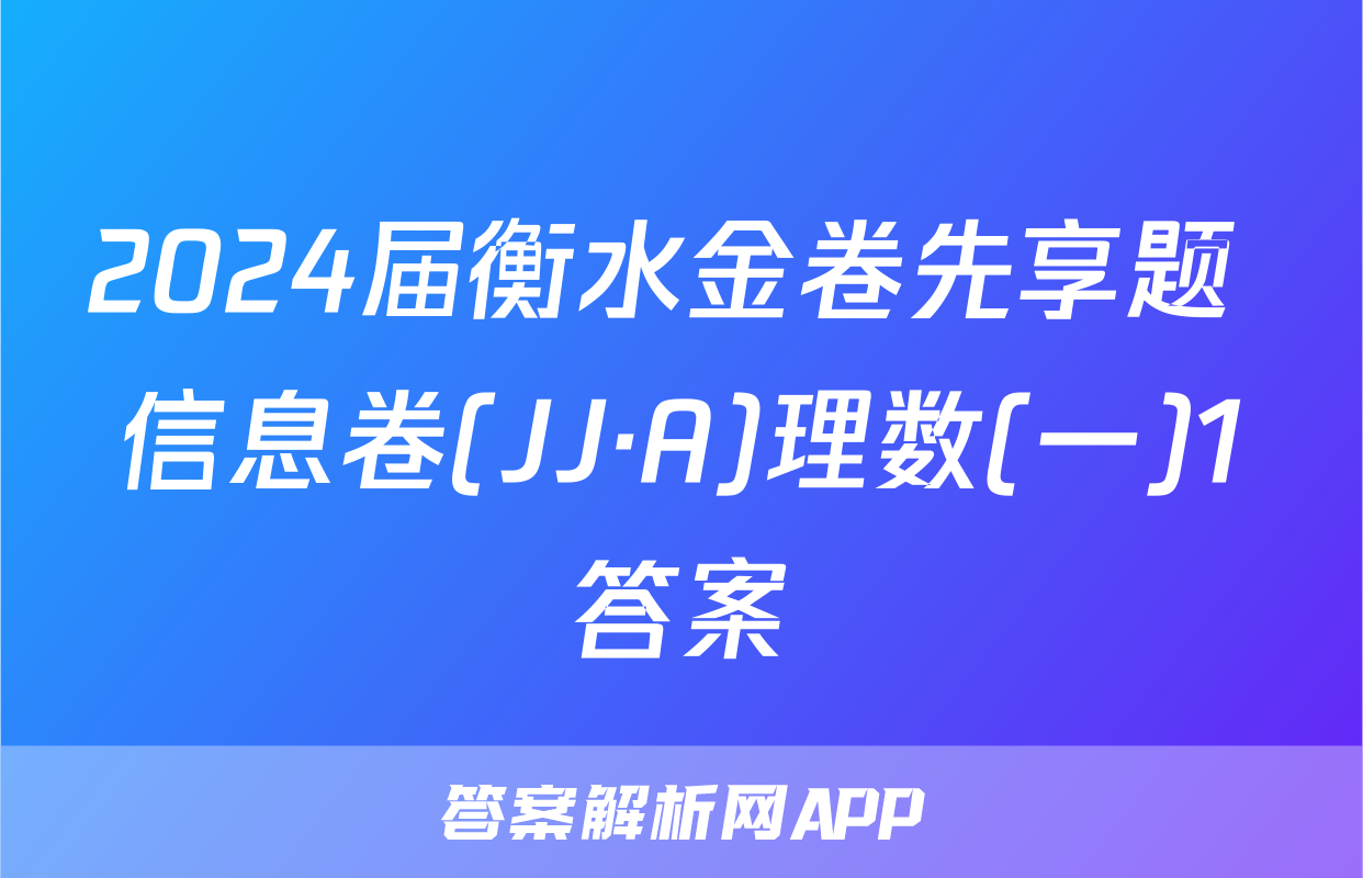2024届衡水金卷先享题 信息卷(JJ·A)理数(一)1答案