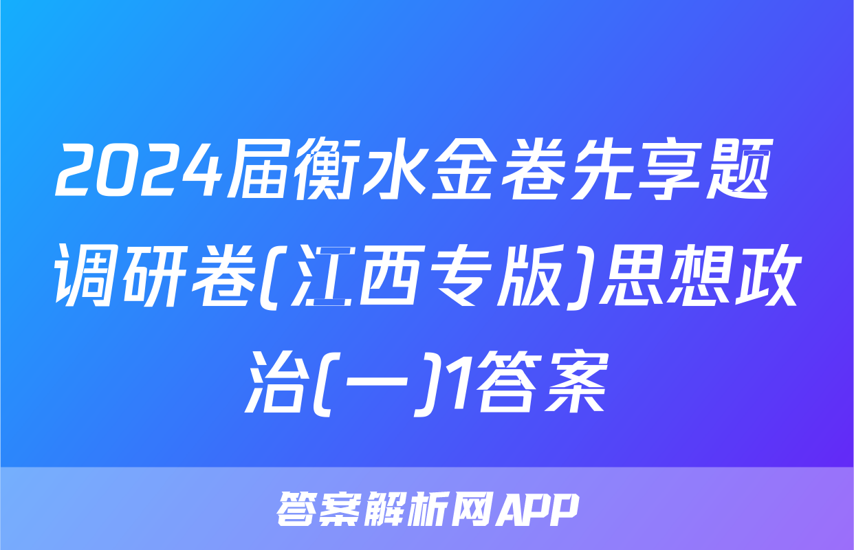 2024届衡水金卷先享题 调研卷(江西专版)思想政治(一)1答案