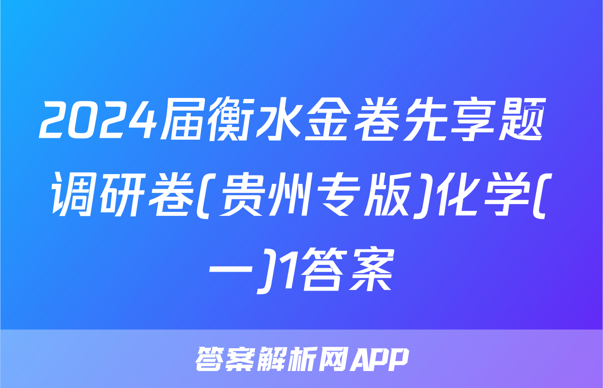 2024届衡水金卷先享题 调研卷(贵州专版)化学(一)1答案
