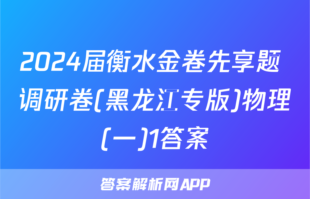 2024届衡水金卷先享题 调研卷(黑龙江专版)物理(一)1答案
