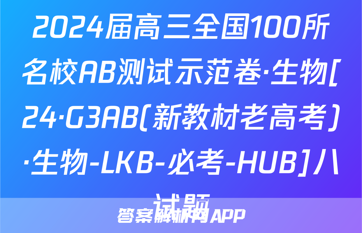 2024届高三全国100所名校AB测试示范卷·生物[24·G3AB(新教材老高考)·生物-LKB-必考-HUB]八试题