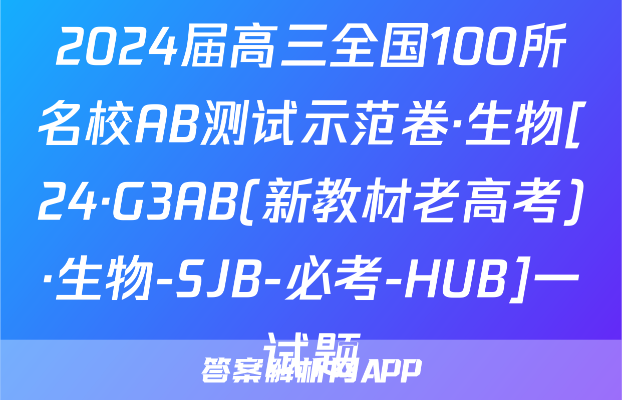 2024届高三全国100所名校AB测试示范卷·生物[24·G3AB(新教材老高考)·生物-SJB-必考-HUB]一试题