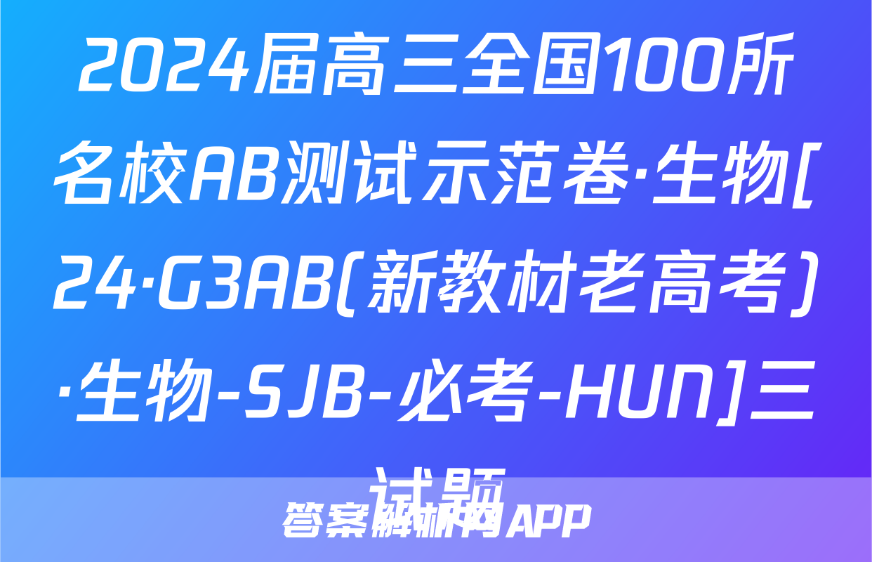 2024届高三全国100所名校AB测试示范卷·生物[24·G3AB(新教材老高考)·生物-SJB-必考-HUN]三试题